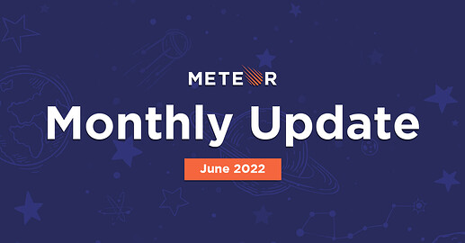 Meteor Monthly Update - June 2022